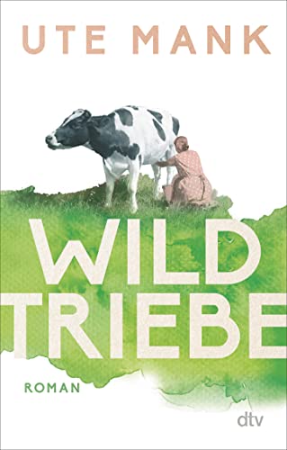 Wildtriebe: Roman | Drei Frauen, ein alter Hof, drei Lebenswege: die literarische Entdeckung von dtv Verlagsgesellschaft