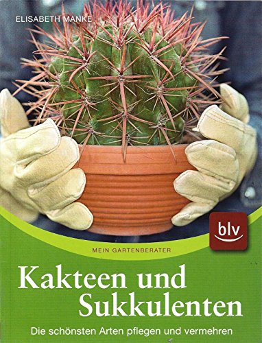 Kakteen und Sukkulenten: Die schönsten Arten pflegen und vermehren