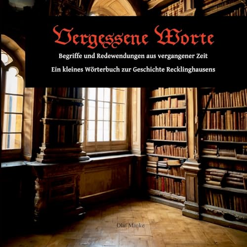 Vergessene Worte: Begriffe und Redewendungen aus vergangener Zeit - Ein kleines Wörterbuch zur Geschichte Recklinghausens von Books on Demand