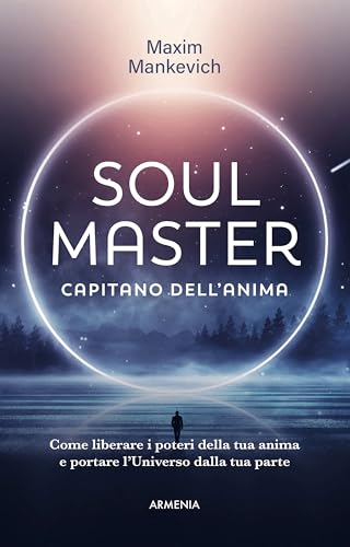 Soul master. Capitano dell'anima. Come liberare i poteri della tua anima e portare l'Universo dalla tua parte (L' uomo e l'ignoto) von Armenia