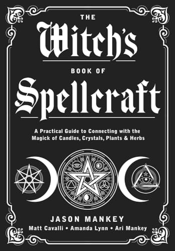 The Witch's Book of Spellcraft: A Practical Guide to Connecting With the Magick of Candles, Crystals, Plants & Herbs