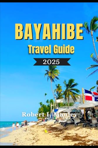 BAYAHIBE TRAVEL GUIDE 2025: Your Definitive local Guide to the best Beaches, Adventure, Hidden Gems, and Island Bliss in the Dominican Republic" von Independently published
