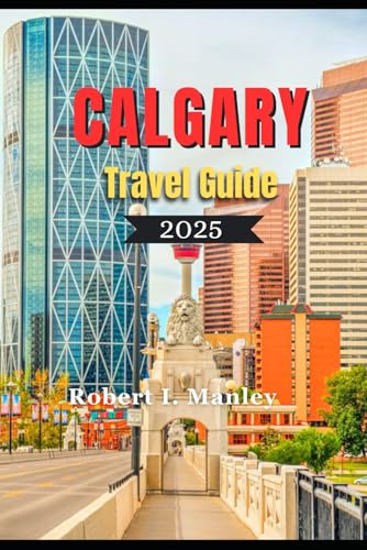 CALGARY TRAVEL GUIDE 2025: A definitive local guide to Must-See Attractions, Hidden Gems & Local Secrets for an Unforgettable Trip in Calgary Alberta Canada CALGARY TRAVEL GUIDE 2025: A definitive local guide to Must-See Attractions, Hidden Gems & Local Secrets for an Unforgettable Trip in Calgary Alberta Canada von Independently published