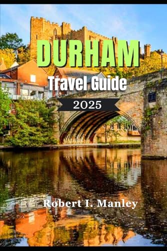 Durham Travel Guide 2025: A Definitive local guide to Top Attractions, Hidden Gems, Culinary Delights & Essential Tips for Every Traveler in Durham England von Independently published