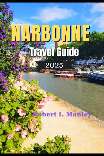 NARBONNE TRAVEL GUIDE 2025: An Insider’s Guide to Narbonne:Hidden Gems, Local Secrets and Top Attraction for an Unforgettable Trip in the Narbonne France NARBONNE TRAVEL GUIDE 2025: An Insider’s Guide to Narbonne:Hidden Gems, Local Secrets and Top Attraction for an Unforgettable Trip in the Narbonne France von Independently published
