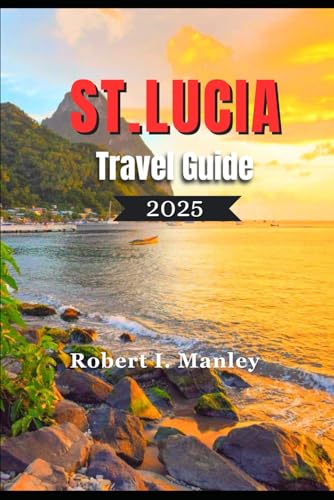 ST. LUCIA TRAVEL GUIDE 2025: A Complete Guide to Must-See Attractions, Hidden Gems & Insider Tips for an Unforgettable Caribbean Escape ST. LUCIA TRAVEL GUIDE 2025: A Complete Guide to Must-See Attractions, Hidden Gems & Insider Tips for an Unforgettable Caribbean Escape von Independently published