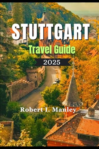 STUTTGART TRAVEL GUIDE 2025: Stuttgart Uncovered: A Perfect Blend of Tradition, Hidden Gems ,Innovation & Exploration in Stuttgart Germany STUTTGART TRAVEL GUIDE 2025: Stuttgart Uncovered: A Perfect Blend of Tradition, Hidden Gems ,Innovation & Exploration in Stuttgart Germany von Independently published
