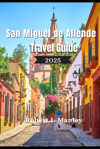 San Miguel de Allende Travel Guide 2025: From Cobblestone Streets to Hidden Gems; A Definitive Local Guide to Must See Attractions,& Unforgettable Experiences in San Miguel de Allende San Miguel de Allende Travel Guide 2025: From Cobblestone Streets to Hidden Gems; A Definitive Local Guide to Must See Attractions,& Unforgettable Experiences in San Miguel de Allende von Independently published