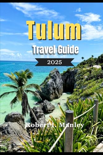 Tulum Travel Guide 2025: A Definitive Local Guide to Must See Attractions, Hidden Gems & Unforgettable Experiences in Tulum Tulum Travel Guide 2025: A Definitive Local Guide to Must See Attractions, Hidden Gems & Unforgettable Experiences in Tulum von Independently published