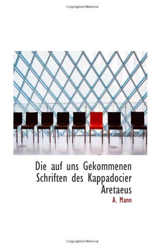 Die auf uns Gekommenen Schriften des Kappadocier Aretaeus