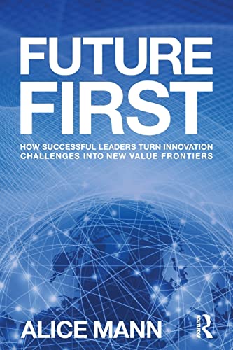 Future First: How Successful Leaders Turn Innovation Challenges into New Value Frontiers