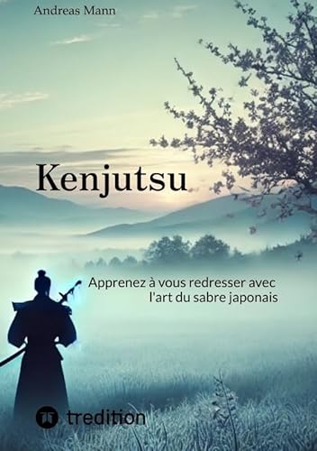 Kenjutsu: Apprenez à vous affirmer avec l'art du sabre japonais Kenjutsu: Apprenez à vous affirmer avec l'art du sabre japonais von tredition