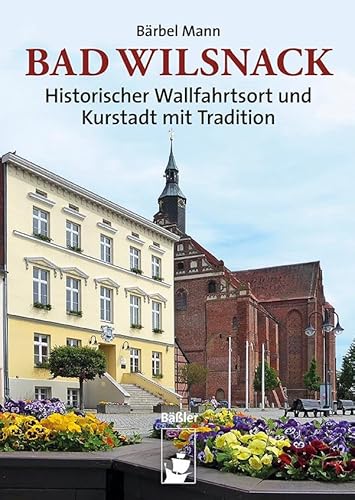 Bad Wilsnack: Historischer Wallfahrtsort und Kurstadt mit Tradition (Stadtbilder) von hendrik Bäßler verlag, berlin