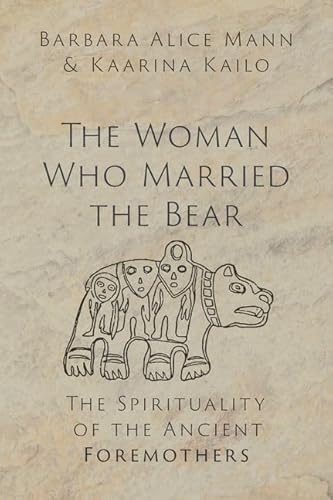 The Woman Who Married the Bear: The Spirituality of the Ancient Foremothers The Woman Who Married the Bear: The Spirituality of the Ancient Foremothers