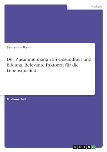 Der Zusammenhang von Gesundheit und Bildung. Relevante Faktoren für die Lebensqualität Der Zusammenhang von Gesundheit und Bildung. Relevante Faktoren für die Lebensqualität