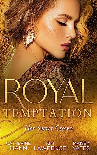 Royal Temptation: Her Secret Crown: The Tycoon Takes a Wife / A Ring to Secure His Crown / Crowned for My Royal Baby