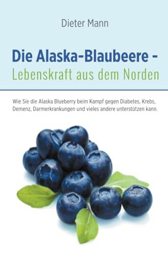 Die Alaska-Blaubeere - Lebenskraft aus dem Norden von epubli