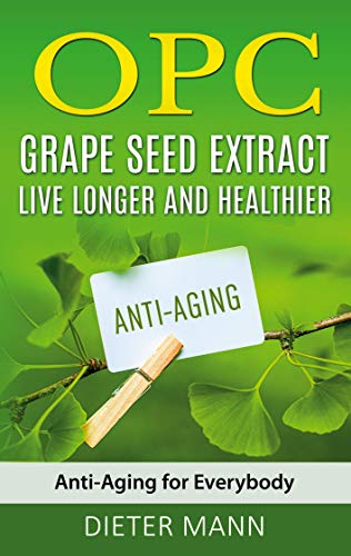 OPC - Grape Seed Extract: Live Longer and Healthier: Anti-Aging for Everybody OPC - Grape Seed Extract: Live Longer and Healthier: Anti-Aging for Everybody