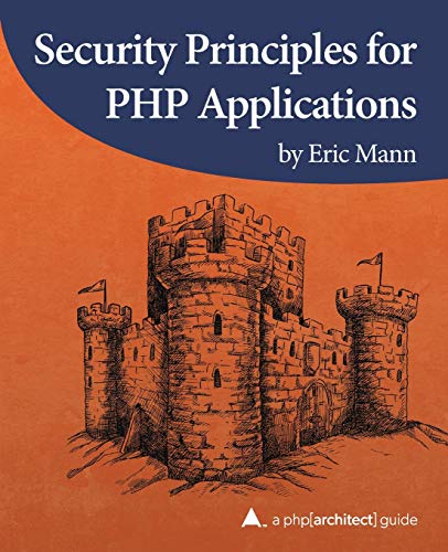Security Principles for PHP Applications: A php[architect] guide von PHP[Architect]
