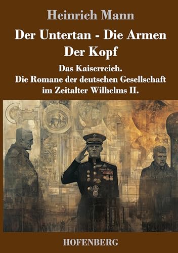 Der Untertan / Die Armen / Der Kopf: Das Kaiserreich. Die Romane der deutschen Gesellschaft im Zeitalter Wilhelms II. von Henricus - Edition Deutsche Klassik GmbH, Berlin