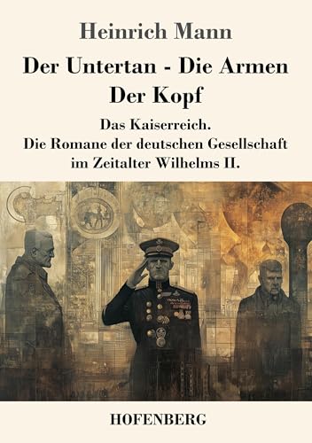 Der Untertan / Die Armen / Der Kopf: Das Kaiserreich. Die Romane der deutschen Gesellschaft im Zeitalter Wilhelms II. von Henricus - Edition Deutsche Klassik GmbH, Berlin
