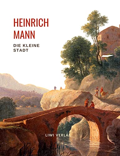 Heinrich Mann: Die kleine Stadt. Vollständige Neuausgabe von LIWI Literatur- und Wissenschaftsverlag