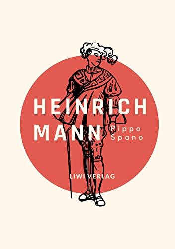 Heinrich Mann: Pippo Spano. Vollständige Neuausgabe: Ungekürzte Ausgabe von LIWI Literatur- und Wissenschaftsverlag