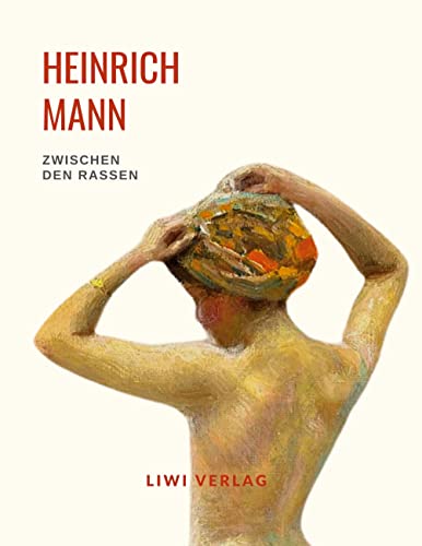 Heinrich Mann: Zwischen den Rassen. Vollständige Neuausgabe: Ungekürzte Ausgabe von LIWI Literatur- und Wissenschaftsverlag