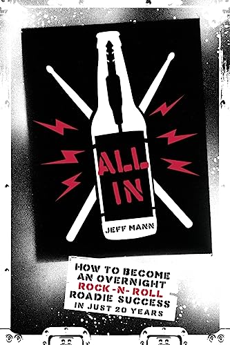 All In: How To Become An Overnight Rock 'n' Roll Roadie Success In Just 20 Years All In: How To Become An Overnight Rock 'n' Roll Roadie Success In Just 20 Years von CREATESPACE