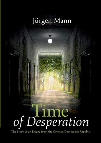 Time of Desperation: The Story of an Escape from the German Democratic Republic Time of Desperation: The Story of an Escape from the German Democratic Republic von Books on Demand