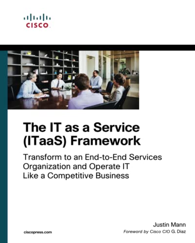 IT as a Service (ITaaS) Framework, The: Transform to an End-to-End Services Organization and Operate IT like a Competitive Business (Networking Technology) von Cisco