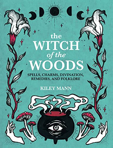 The Witch of The Woods: Spells, Charms, Divination, Remedies, and Folklore