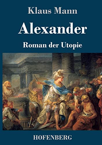 Alexander: Roman der Utopie Alexander: Roman der Utopie von Hofenberg