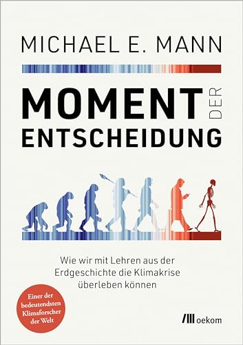 Moment der Entscheidung: Wie wir mit Lehren aus der Erdgeschichte die Klimakrise überleben können. Von der Vergangenheit lernen, Zukunft gestalten, Strategien inspiriert durch Erdgeschichte von oekom verlag GmbH