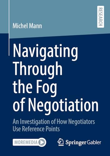 Navigating Through the Fog of Negotiation: An Investigation of How Negotiators Use Reference Points von Springer Gabler