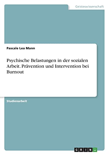 Psychische Belastungen in der sozialen Arbeit. Prävention und Intervention bei Burnout Psychische Belastungen in der sozialen Arbeit. Prävention und Intervention bei Burnout