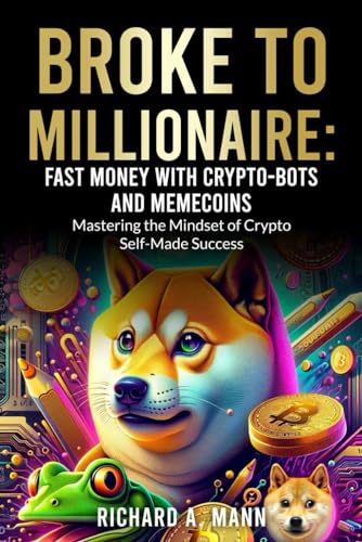 Broke to Millionaire: Fast Money with Crypto-Bots and Memecoins: Mastering the Mindset of Crypto Self-Made Success
