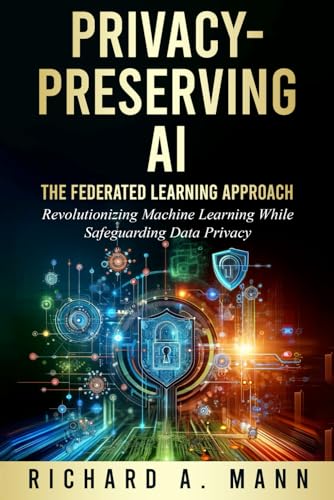 Privacy-Preserving AI: The Federated Learning Approach von Independently published