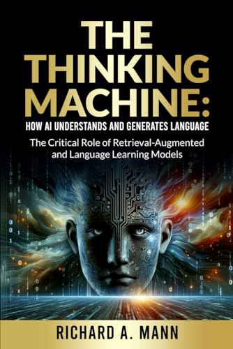 The Thinking Machine: How AI Understands and Generates Language: The Critical Role of Retrieval-Augmented and Language Learning Models