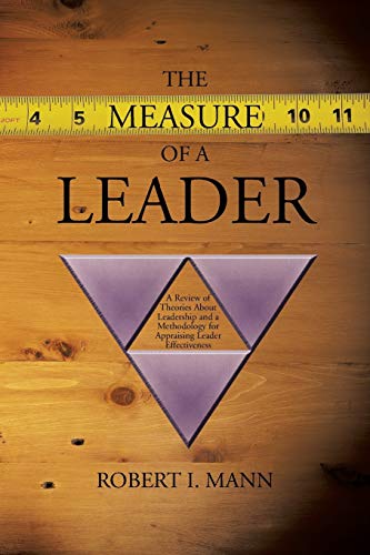 The Measure of a Leader: A Review of Theories About Leadership and a Methodology for Appraising Leader Effectiveness von iUniverse