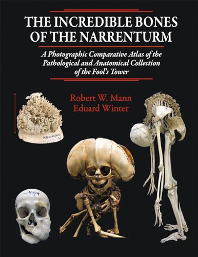 The Incredible Bones of the Narrenturm: Photographic Comparative Atlas of the Pathological and Anatomical Collection of the Fool's Tower