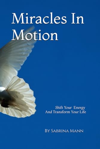 Miracles In Motion: Transform Your Energy, Transform Your Life von Independently published
