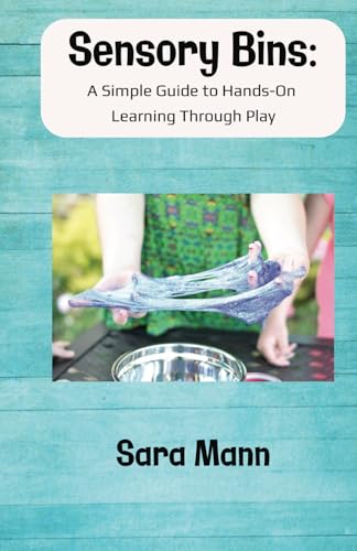 Sensory Bins: A Simple Guide to Hands-On Learning Through Play: Engaging and Low-Mess Activities to Boost Learning, Creativity, and Independent Play, ... Gardens, and rules that are easy to enforce von Independently published