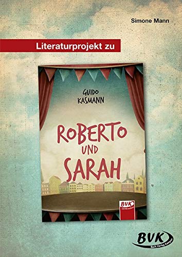 Literaturprojekt zu Roberto und Sarah (BVK Literaturprojekte: vielfältiges Lesebegleitmaterial für den Deutschunterricht)
