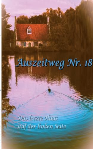 Auszeitweg Nr. 18: Das letzte Haus auf der linken Seite Auszeitweg Nr. 18: Das letzte Haus auf der linken Seite