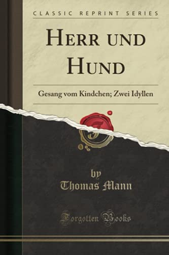 Herr und Hund (Classic Reprint): Gesang vom Kindchen; Zwei Idyllen