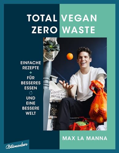 Total vegan – Zero Waste: Einfache Rezepte für besseres Essen und eine bessere Welt