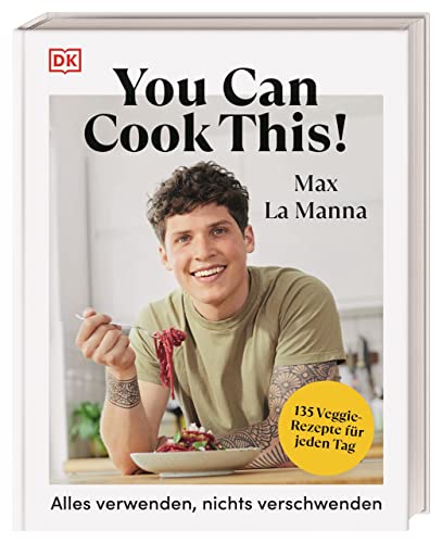 You can cook this!: Alles verwenden, nichts verschwenden: 135 schnelle vegetarische und vegane Rezepte für jeden Tag. Das Kochbuch des Social-Media-Stars Max La Manna