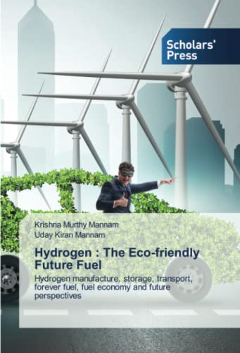 Hydrogen : The Eco-friendly Future Fuel: Hydrogen manufacture, storage, transport, forever fuel, fuel economy and future perspectives von Scholars' Press