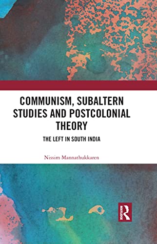 Communism, Subaltern Studies and Postcolonial Theory: The Left in South India von Routledge India